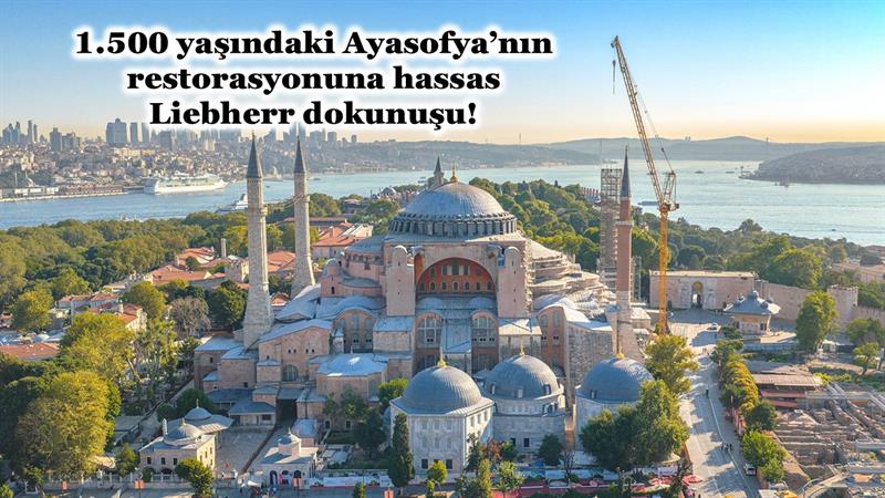 İş Makinası - 1.500 YAŞINDAKİ AYASOFYA’NIN RESTORASYONUNA HASSAS LIEBHERR DOKUNUŞU