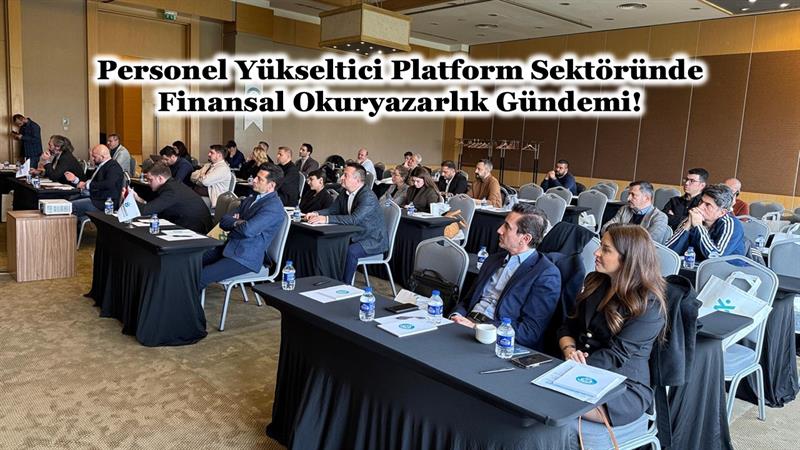 PERSONEL YÜKSELTİCİ PLATFORM SEKTÖRÜNDE FİNANSAL OKURYAZARLIK GÜNDEMİ