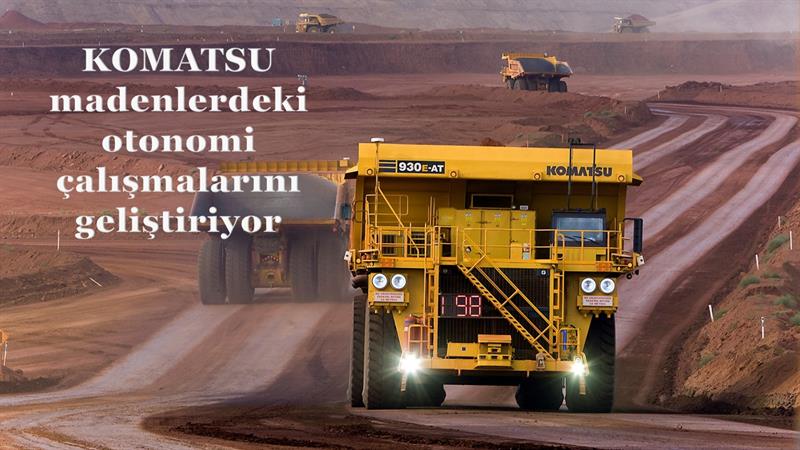 İş Makinası - Komatsu madenlerdeki otonomi çalışmalarını geliştiriyor