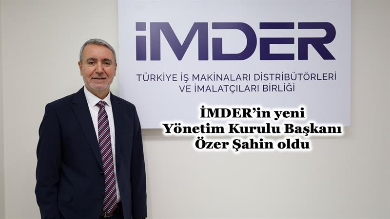 İş Makinası - İMDER’İN YENİ YÖNETİM KURULU BAŞKANI ÖZER ŞAHİN OLDU