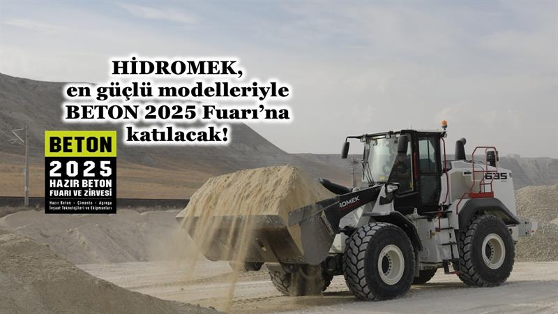 İş Makinası - HİDROMEK, EN GÜÇLÜ MODELLERİYLE BETON 2025 FUARI’NA KATILACAK