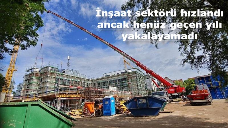 İş Makinası - İnşaat sektörü hızlandı ancak henüz geçen yılı yakalayamadı