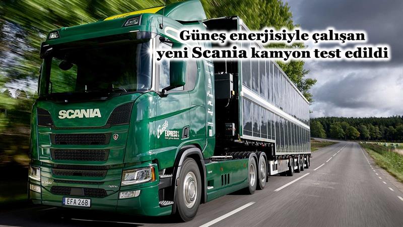 İş Makinası - GÜNEŞ ENERJİSİYLE ÇALIŞAN YENİ SCANIA KAMYON TEST EDİLDİ