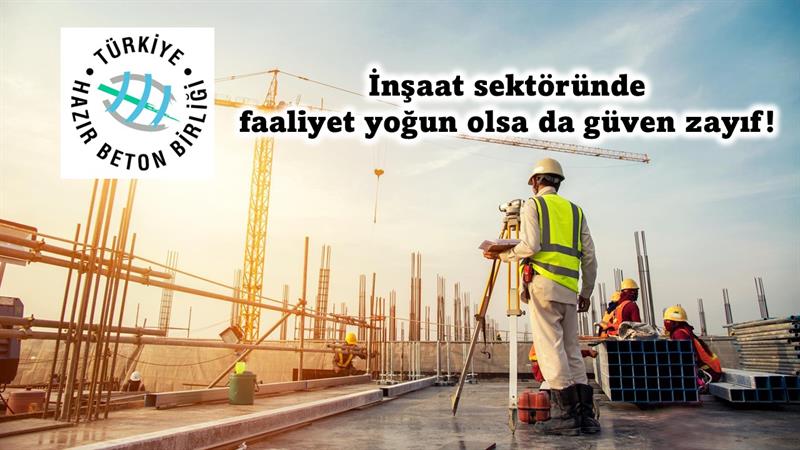 İNŞAAT SEKTÖRÜNDE FAALİYET YOĞUN OLSA DA GÜVEN ZAYIF