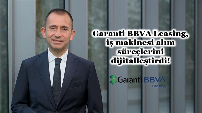 GARANTİ BBVA LEASİNG, İŞ MAKİNESİ ALIM SÜREÇLERİNİ DİJİTALLEŞTİRDİ