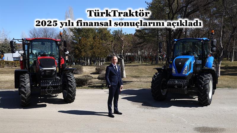TÜRKTRAKTÖR 2025 YILI FİNANSAL SONUÇLARINI AÇIKLADI