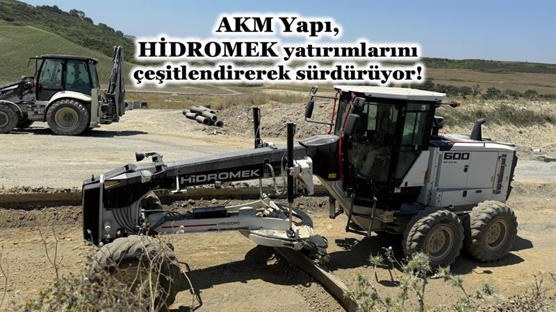 AKM YAPI, HİDROMEK YATIRIMLARINI ÇEŞİTLENDİREREK SÜRDÜRÜYOR