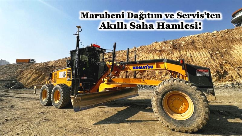 İş Makinası - MARUBENİ DAĞITIM VE SERVİS’TEN AKILLI SAHA HAMLESİ