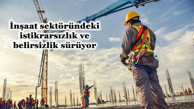 İş Makinası - İNŞAAT SEKTÖRÜNDEKİ İSTİKRARSIZLIK VE BELİRSİZLİK SÜRÜYOR