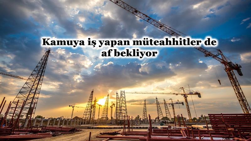 İş Makinası - KAMUYA İŞ YAPAN MÜTEAHHİTLER DE AF BEKLİYOR