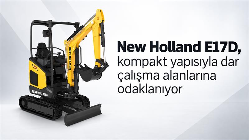 NEW HOLLAND E17D, KOMPAKT YAPISIYLA DAR ÇALIŞMA ALANLARINA ODAKLANIYOR
