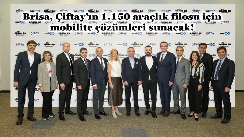 BRİSA, ÇİFTAY’IN 1.150 ARAÇLIK FİLOSU İÇİN MOBİLİTE ÇÖZÜMLERİ SUNACAK