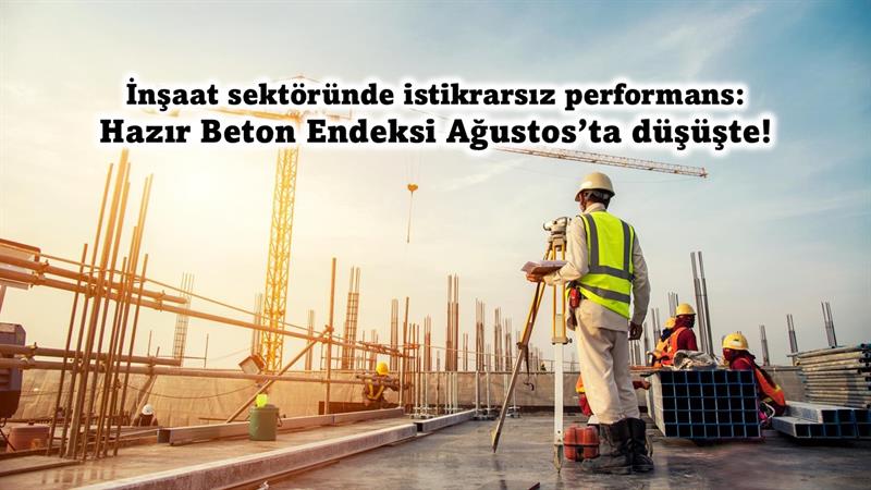 İNŞAAT SEKTÖRÜNDE İSTİKRARSIZ PERFORMANS