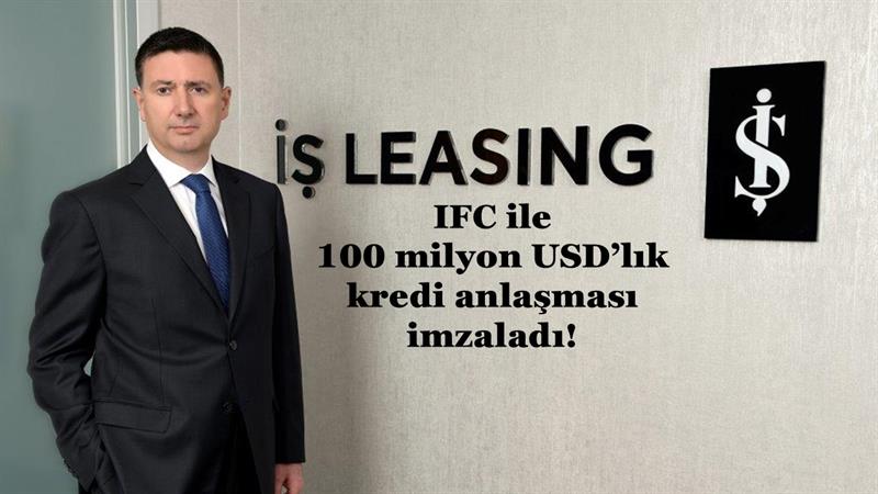 İŞ LEASING, IFC İLE 100 MİLYON USD’LIK KREDİ ANLAŞMASI İMZALADI
