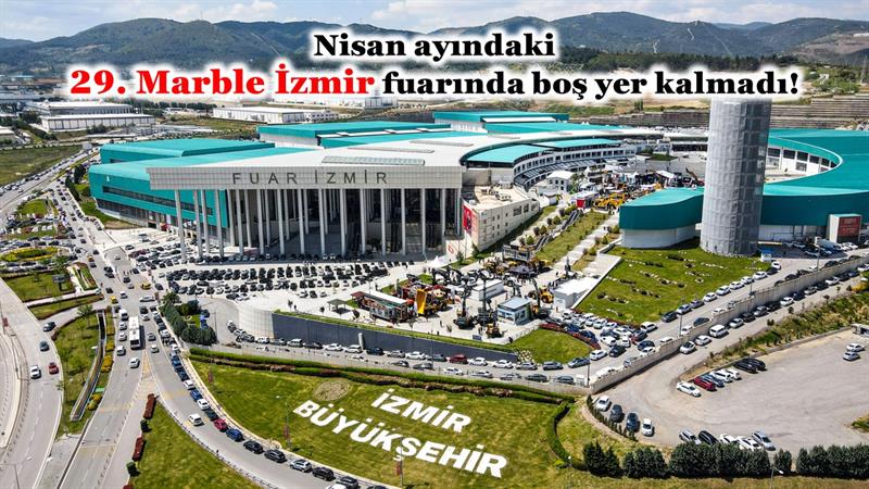 NİSAN AYINDAKİ 29. MARBLE İZMİR FUARINDA BOŞ YER KALMADI