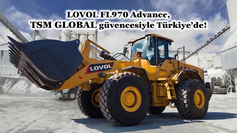 LOVOL FL970 ADVANCE, TSM GLOBAL GÜVENCESİYLE TÜRKİYE’DE