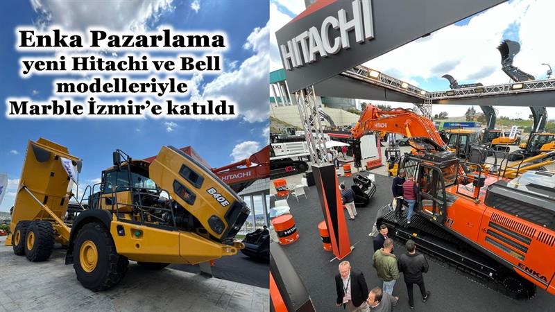 İş Makinası - ENKA PAZARLAMA YENİ HITACHI VE BELL MODELLERİYLE MARBLE İZMİR’E KATILDI